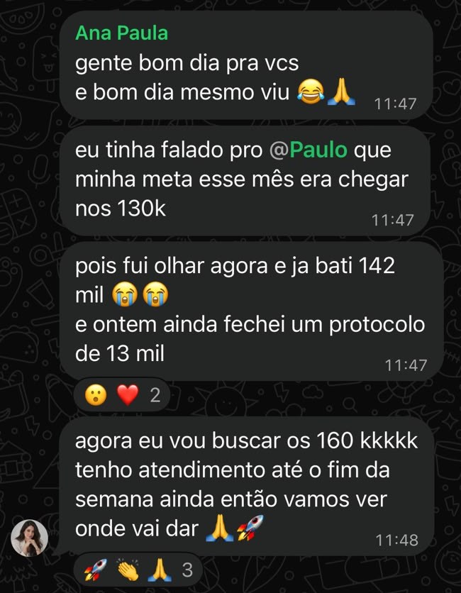 Ana Paula conta no grupo que a meta do mês era 130 mil, já bateu 142 mil, fechou um protocolo de 13 mil e agora vai buscar os 160 mil.